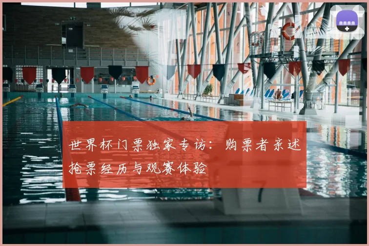 世界杯门票独家专访：购票者亲述抢票经历与观赛体验