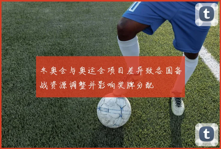 冬奥会与奥运会项目差异致各国备战资源调整并影响奖牌分配