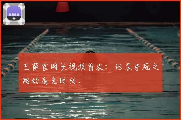 巴萨官网长视频首发：记录夺冠之路的高光时刻。