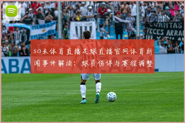 so米体育直播足球直播官网体育新闻事件解读：球员伤停与赛程调整对比赛影响