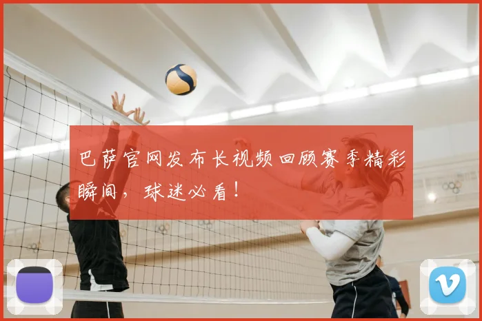 巴萨官网发布长视频回顾赛季精彩瞬间，球迷必看！